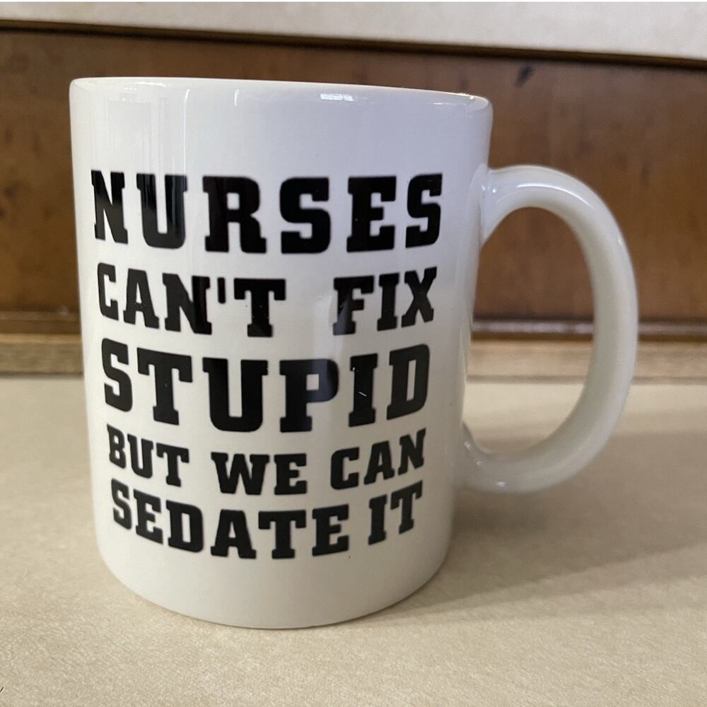M.K.D Ceramic 11 fl oz Coffee Mug White Nurses Can't Fix Stupid Sedate It